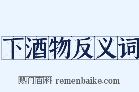 下酒物反义词是什么意思的图片